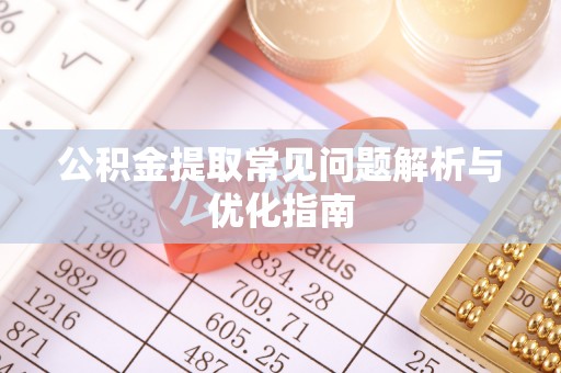 浑源公积金提取常见问题解析与优化指南