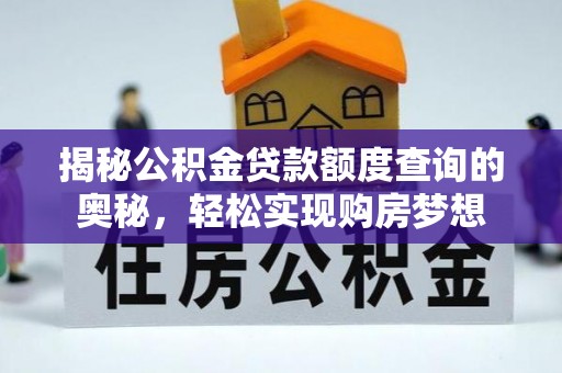 浑源揭秘公积金贷款额度查询的奥秘，轻松实现购房梦想