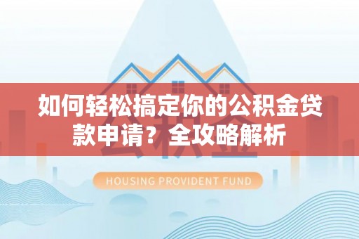 浑源如何轻松搞定你的公积金贷款申请？全攻略解析