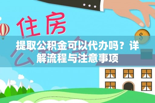 浑源提取公积金可以代办吗？详解流程与注意事项
