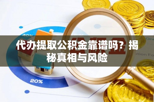 浑源代办提取公积金靠谱吗？揭秘真相与风险