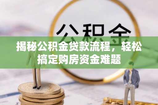 浑源揭秘公积金贷款流程，轻松搞定购房资金难题