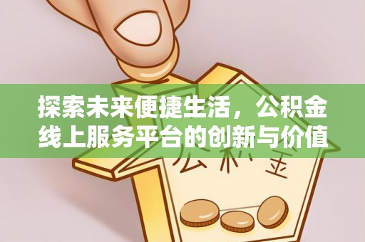 浑源探索未来便捷生活，公积金线上服务平台的创新与价值
