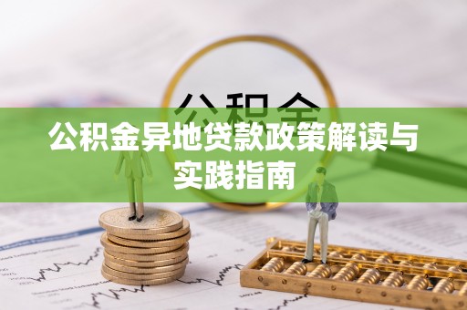 浑源公积金异地贷款政策解读与实践指南