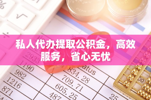 浑源私人代办提取公积金，高效服务，省心无忧