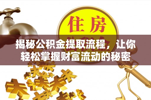 浑源揭秘公积金提取流程，让你轻松掌握财富流动的秘密