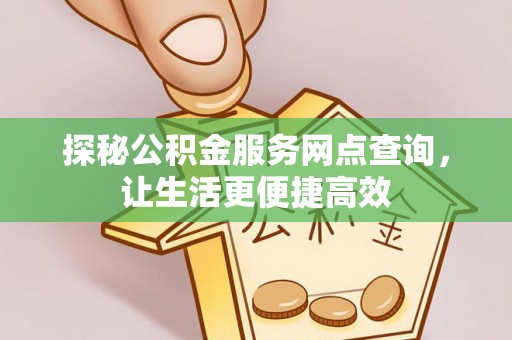 浑源探秘公积金服务网点查询，让生活更便捷高效