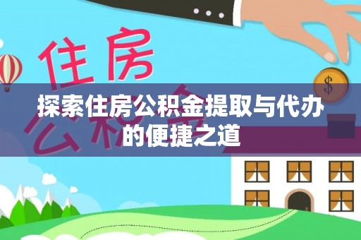 浑源探索住房公积金提取与代办的便捷之道