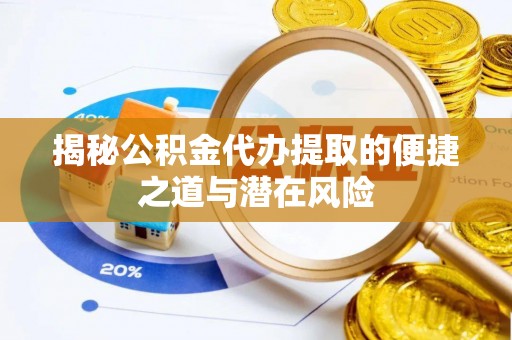 浑源揭秘公积金代办提取的便捷之道与潜在风险