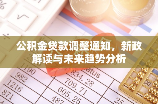 浑源公积金贷款调整通知，新政解读与未来趋势分析