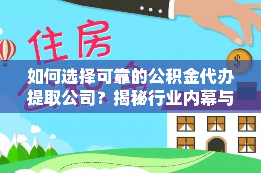 浑源如何选择可靠的公积金代办提取公司？揭秘行业内幕与服务指南