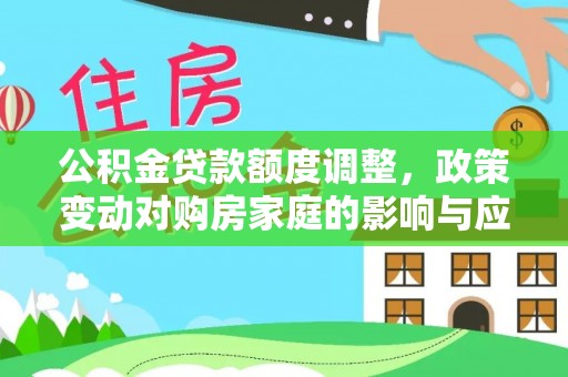浑源公积金贷款额度调整，政策变动对购房家庭的影响与应对策略