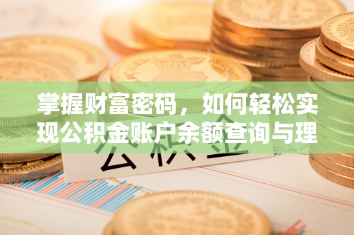 浑源掌握财富密码，如何轻松实现公积金账户余额查询与理财规划