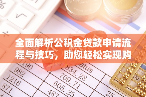 浑源全面解析公积金贷款申请流程与技巧，助您轻松实现购房梦想