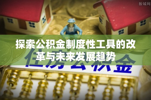 浑源探索公积金制度性工具的改革与未来发展趋势