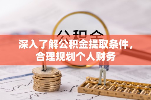 浑源深入了解公积金提取条件，合理规划个人财务