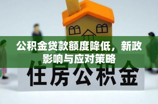 浑源公积金贷款额度降低，新政影响与应对策略