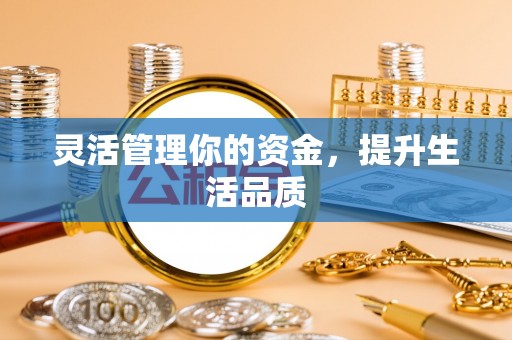 浑源灵活管理你的资金，提升生活品质