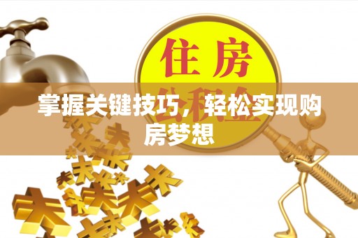 浑源掌握关键技巧，轻松实现购房梦想
