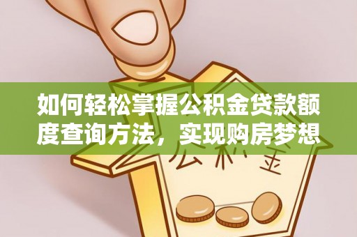 浑源如何轻松掌握公积金贷款额度查询方法，实现购房梦想？