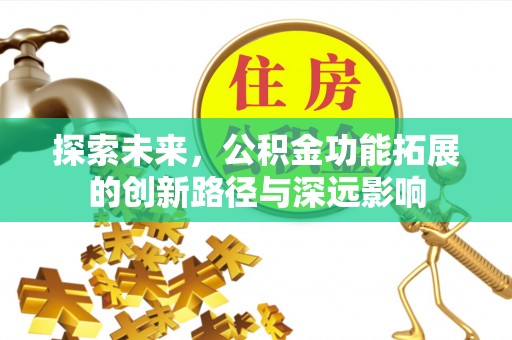 浑源探索未来，公积金功能拓展的创新路径与深远影响