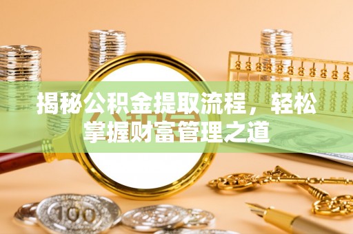 浑源揭秘公积金提取流程，轻松掌握财富管理之道
