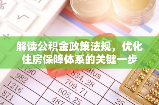 浑源解读公积金政策法规，优化住房保障体系的关键一步