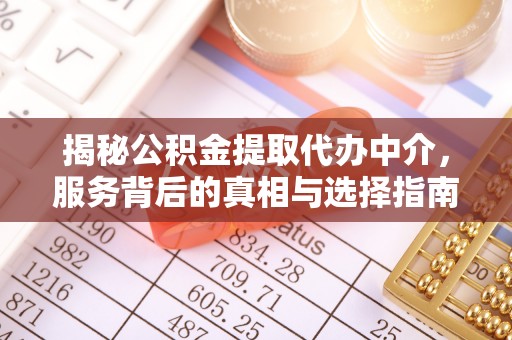 浑源揭秘公积金提取代办中介，服务背后的真相与选择指南