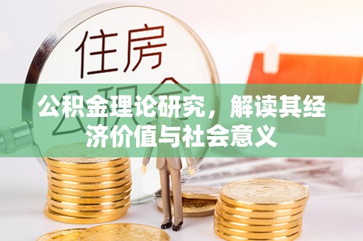 浑源公积金理论研究，解读其经济价值与社会意义