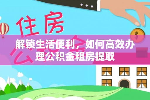 浑源解锁生活便利，如何高效办理公积金租房提取