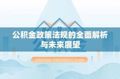 浑源公积金政策法规的全面解析与未来展望