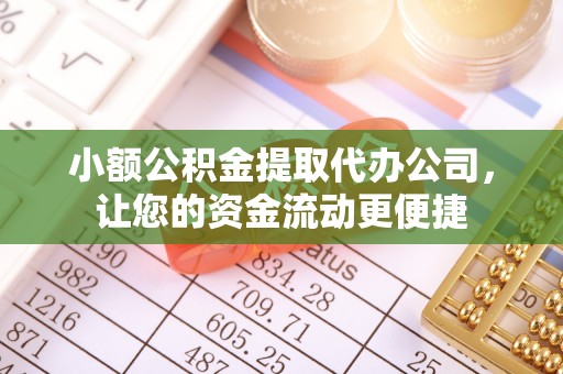 浑源小额公积金提取代办公司，让您的资金流动更便捷