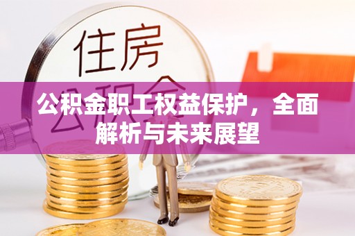 浑源公积金职工权益保护，全面解析与未来展望
