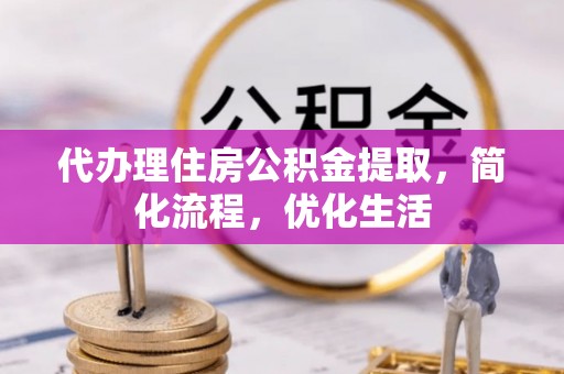 浑源代办理住房公积金提取，简化流程，优化生活