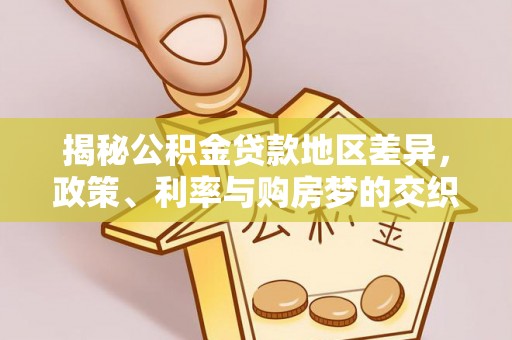 浑源揭秘公积金贷款地区差异，政策、利率与购房梦的交织