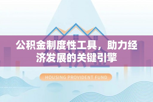 浑源公积金制度性工具，助力经济发展的关键引擎