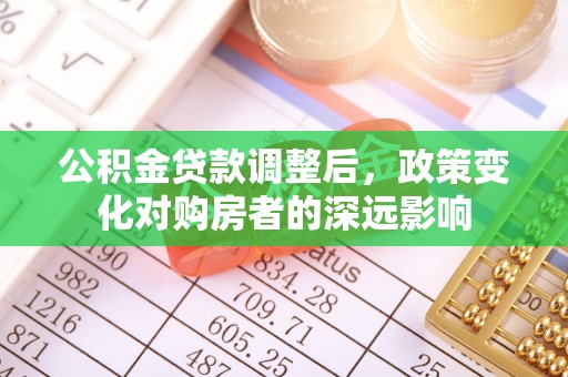 浑源公积金贷款调整后，政策变化对购房者的深远影响