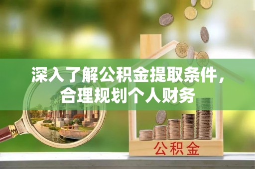 浑源深入了解公积金提取条件，合理规划个人财务