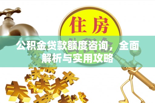 浑源公积金贷款额度咨询，全面解析与实用攻略