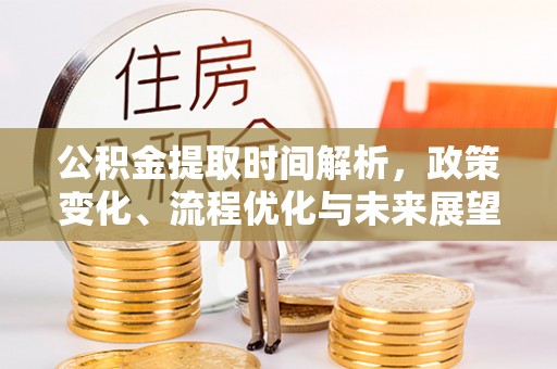浑源公积金提取时间解析，政策变化、流程优化与未来展望