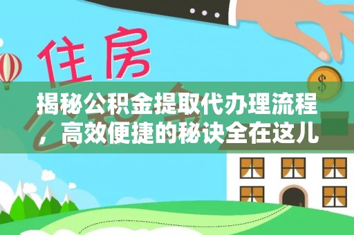 浑源揭秘公积金提取代办理流程，高效便捷的秘诀全在这儿