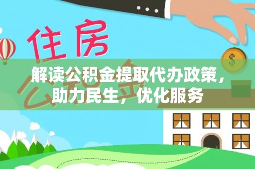 浑源解读公积金提取代办政策，助力民生，优化服务