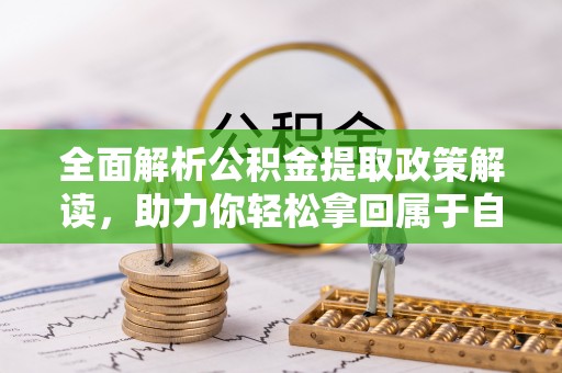浑源全面解析公积金提取政策解读，助力你轻松拿回属于自己的钱