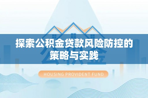 浑源探索公积金贷款风险防控的策略与实践