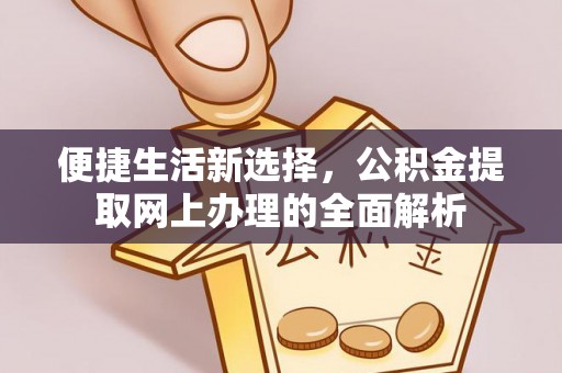 浑源便捷生活新选择，公积金提取网上办理的全面解析