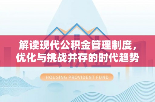 浑源解读现代公积金管理制度，优化与挑战并存的时代趋势