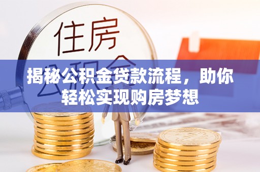 浑源揭秘公积金贷款流程，助你轻松实现购房梦想