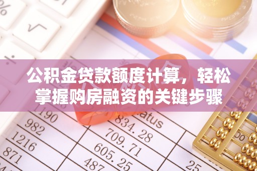 浑源公积金贷款额度计算，轻松掌握购房融资的关键步骤