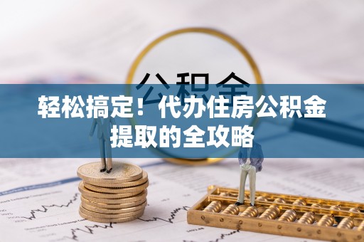 浑源轻松搞定！代办住房公积金提取的全攻略