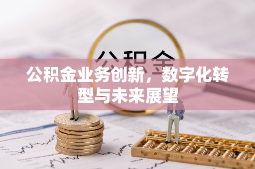 浑源公积金业务创新，数字化转型与未来展望